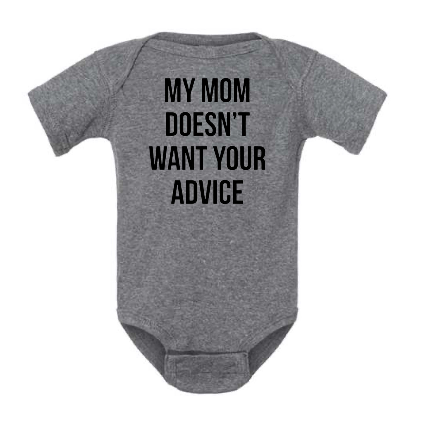 MY MOM DOESN'T WANT YOUR ADVICE BABY ONESIE