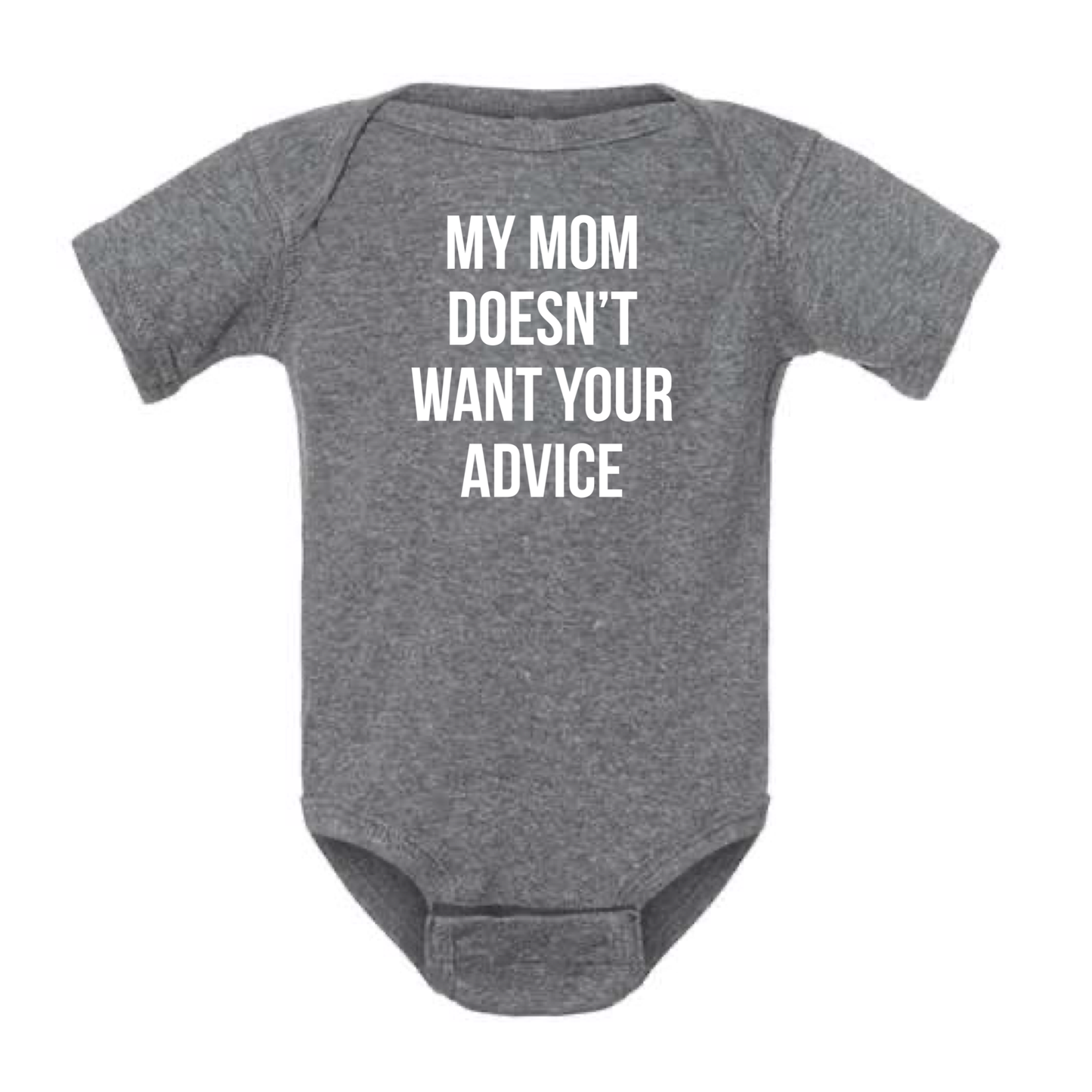 MY MOM DOESN'T WANT YOUR ADVICE BABY ONESIE