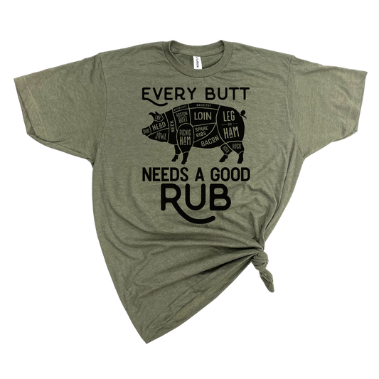EVERY BUTT NEEDS A GOOD RUB T-SHIRT