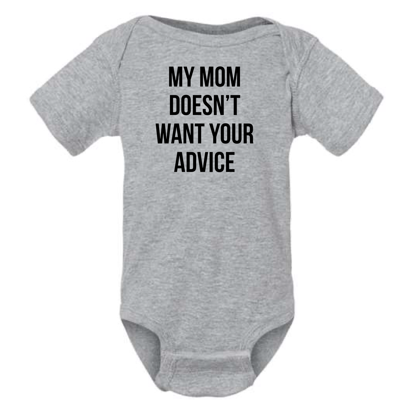 MY MOM DOESN'T WANT YOUR ADVICE BABY ONESIE