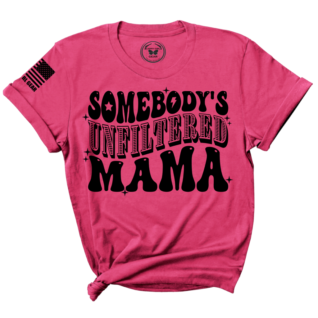 Somebody's Unfiltered Mama. UNFILTERED Tee