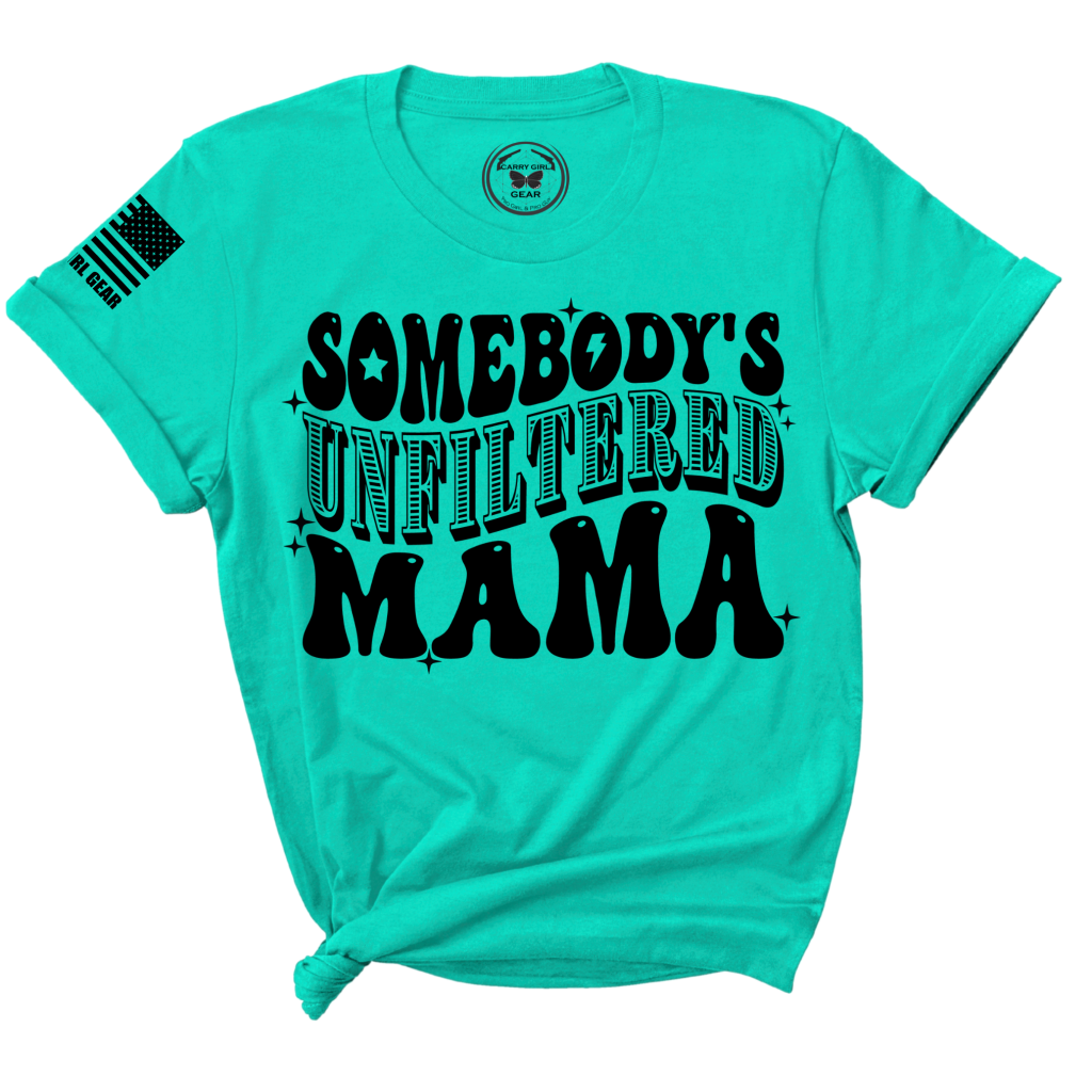 Somebody's Unfiltered Mama. UNFILTERED Tee