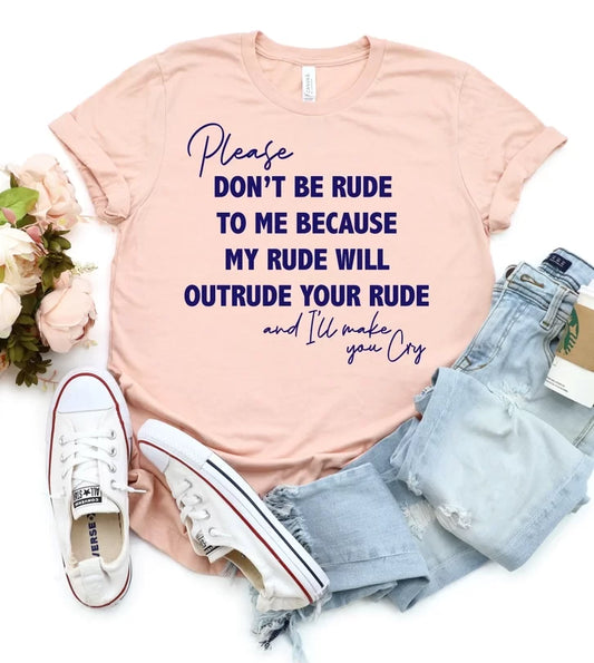 Please Don't Be Rude To Me My Rude Will Outrude Your Rude and I'll Make You Cry Short Sleeve T-Shirt