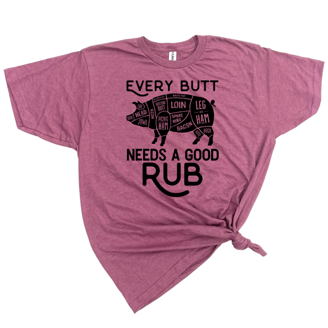 EVERY BUTT NEEDS A GOOD RUB T-SHIRT