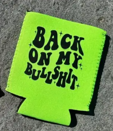 Back On My Bullshit - Glow in the Dark -Â Can Koozie