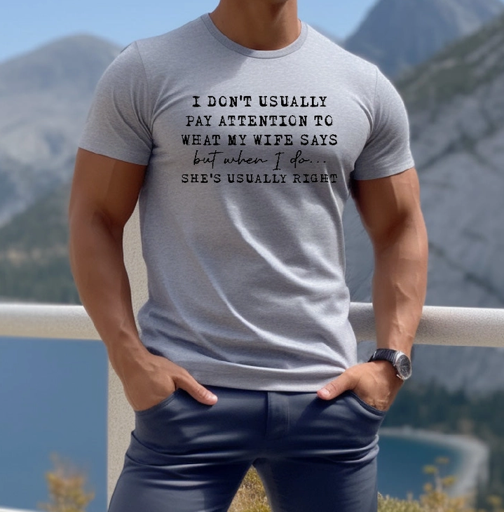 I Don't Usually Pay Attention to What My Wife Says but when I do She's Usually Right Short Sleeve Tee- Southern Attitude Designs