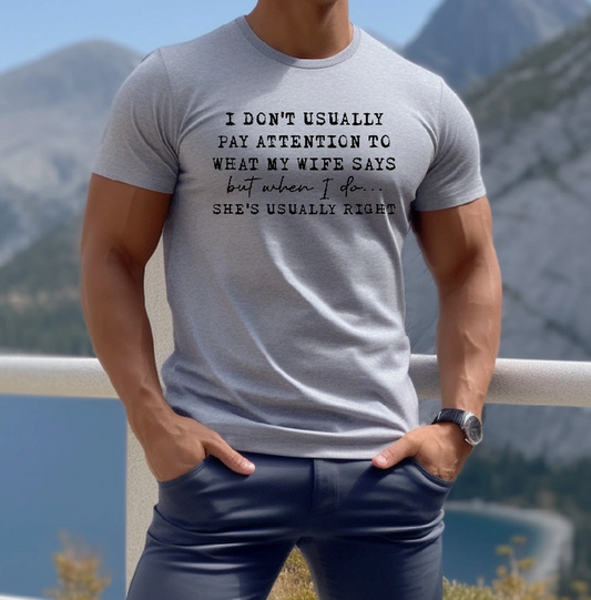 I Don't Usually Pay Attention to What My Wife Says but when I do She's Usually Right Short Sleeve Tee- Southern Attitude Designs