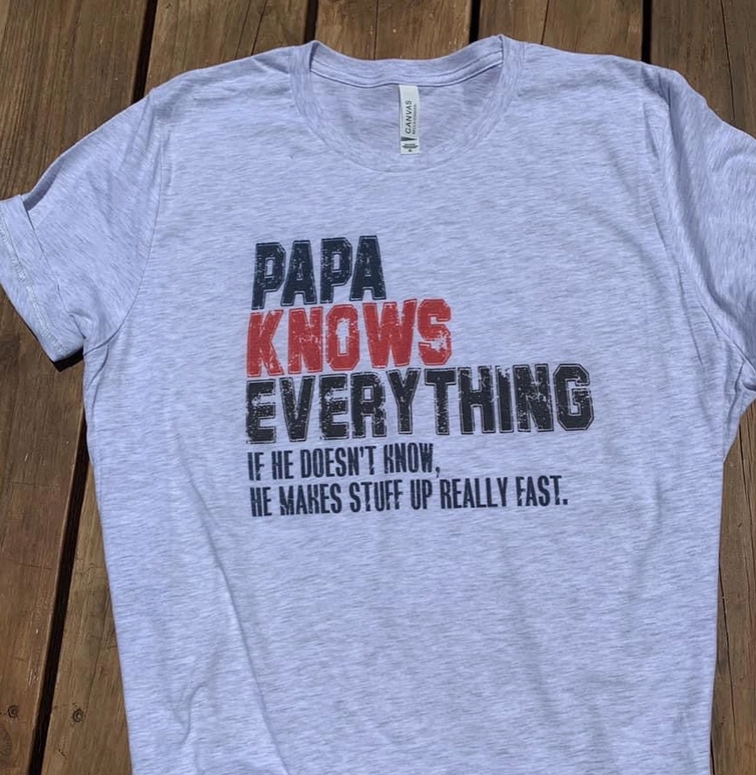 Papa Knows Everything If He Doesn't Know He Makes Stuff Up Really Fast Short Sleeve Tee- Southern Attitude Designs