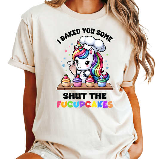 Funny Unicorn Shirt - I Baked You Some Shut the Fucupcakes Tee - Cute Gift with Humor and Sarcasm for Birthdays, Friends, and Bakers
