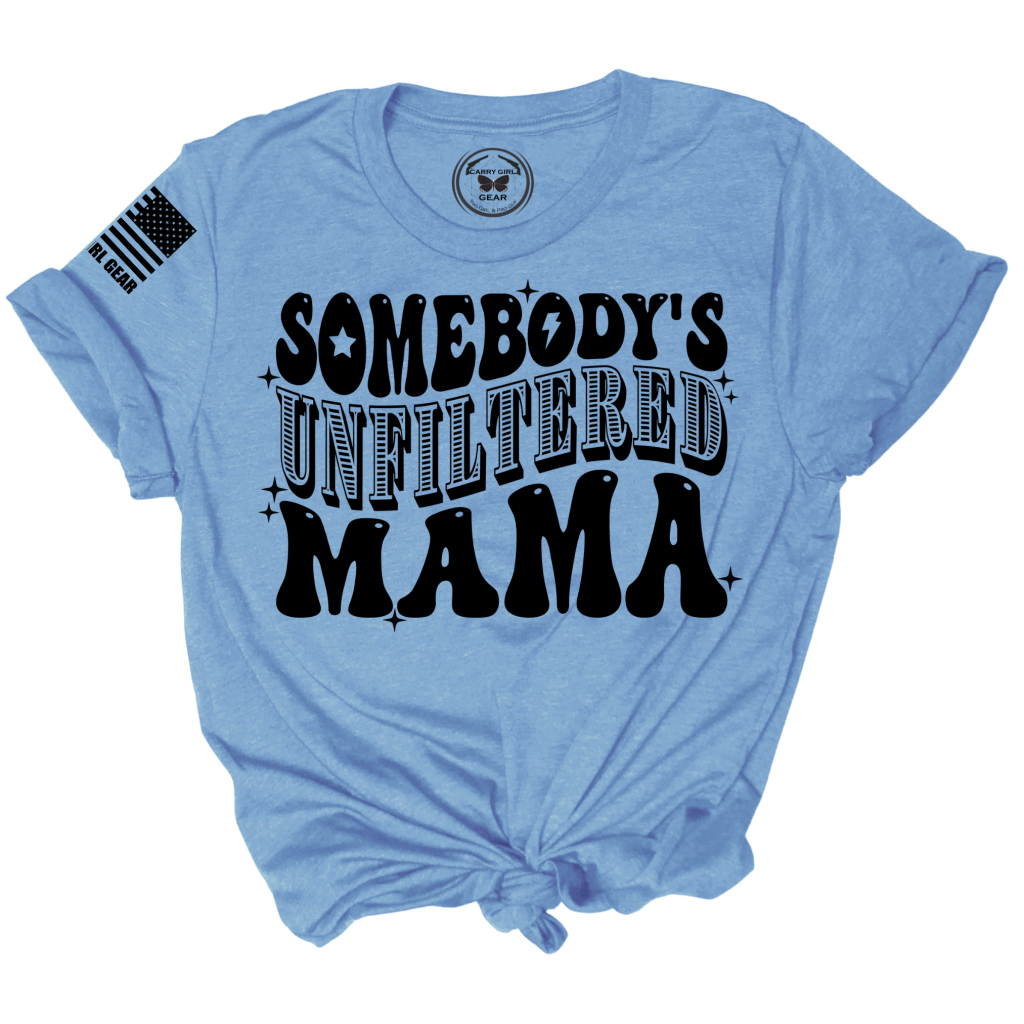 Somebody's Unfiltered Mama. UNFILTERED Tee
