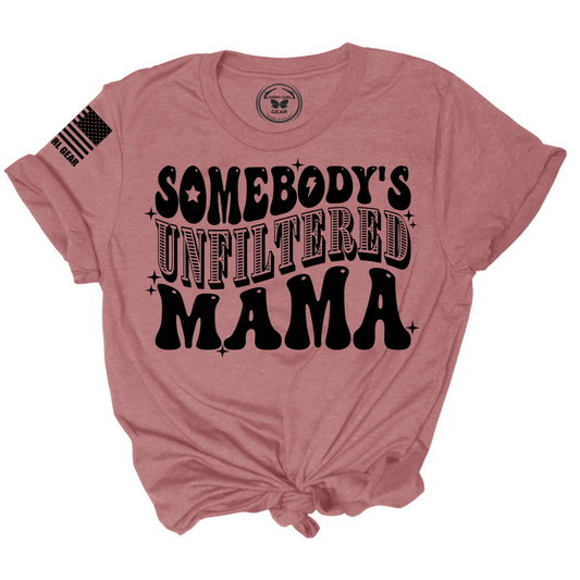 Somebody's Unfiltered Mama. UNFILTERED Tee